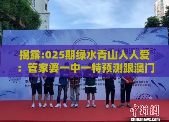 揭露:025期绿水青山人人爱：管家婆一中一特预测跟澳门管家婆100精准香港谜答案管和规避虚假承诺陷阱,文化解答、专家解读解释与落实​